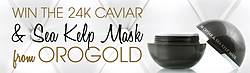 Orogold: Caviar & Sea Kelp Mask Sweepstakes