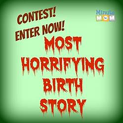 Minute for Mom: Most Horrifying Birth Story Contest