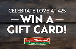 Papa Murphy’s Celebrate the Love at 425 Sweepstakes