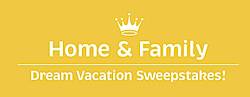 Home & Family Dream Vacation Sweepstakes